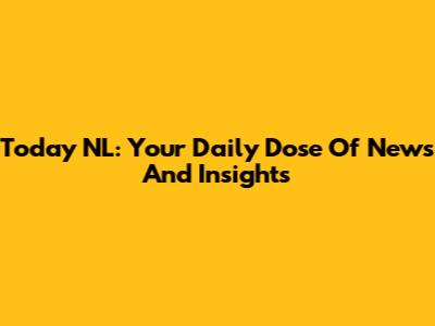 Today NL: Your Daily Dose Of News And Insights