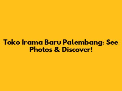 Toko Irama Baru Palembang: See Photos & Discover!