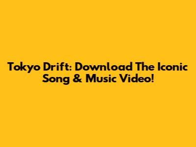 Tokyo Drift: Download The Iconic Song & Music Video!