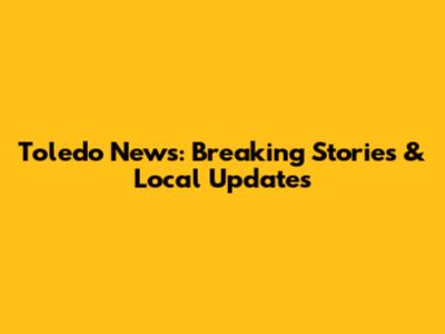 Toledo News: Breaking Stories & Local Updates