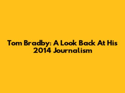 Tom Bradby: A Look Back At His 2014 Journalism