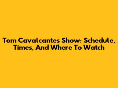 Tom Cavalcante's Show: Schedule, Times, And Where To Watch