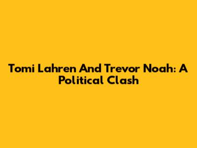 Tomi Lahren And Trevor Noah: A Political Clash