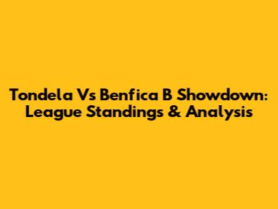 Tondela Vs Benfica B Showdown: League Standings & Analysis