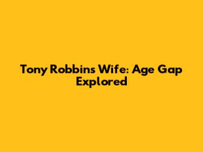 Tony Robbins' Wife: Age Gap Explored
