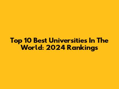 Top 10 Best Universities In The World: 2024 Rankings