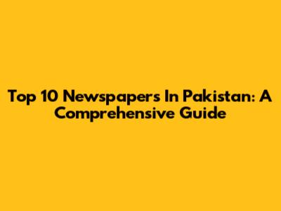 Top 10 Newspapers In Pakistan: A Comprehensive Guide