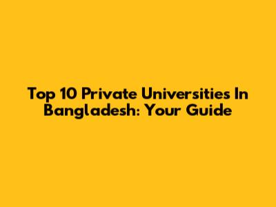 Top 10 Private Universities In Bangladesh: Your Guide