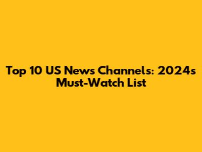 Top 10 US News Channels: 2024's Must-Watch List