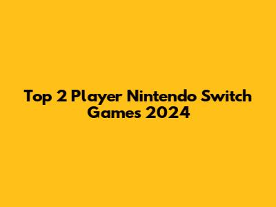 Top 2 Player Nintendo Switch Games 2024