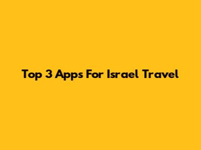 Top 3 Apps For Israel Travel