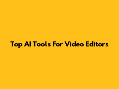 Top AI Tools For Video Editors