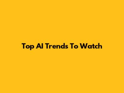 Top AI Trends To Watch