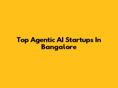Top Agentic AI Startups In Bangalore