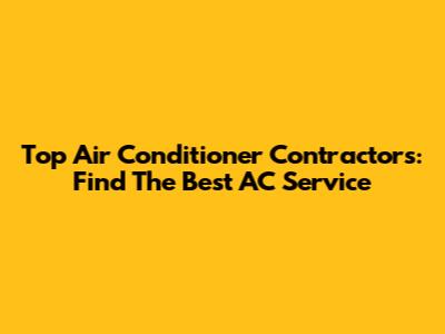 Top Air Conditioner Contractors: Find The Best AC Service
