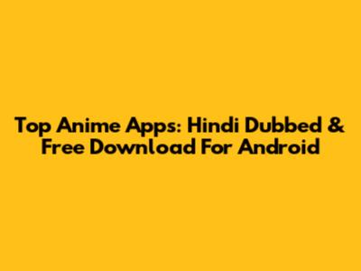 Top Anime Apps: Hindi Dubbed & Free Download For Android