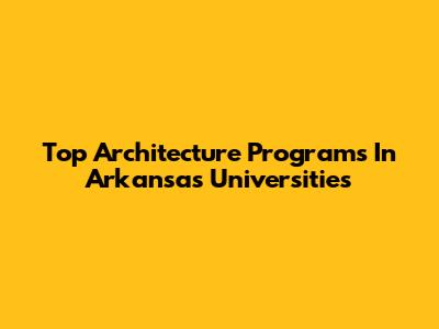 Top Architecture Programs In Arkansas Universities