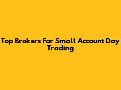 Top Brokers For Small Account Day Trading