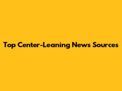 Top Center-Leaning News Sources
