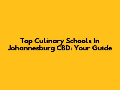 Top Culinary Schools In Johannesburg CBD: Your Guide