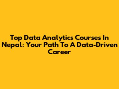 Top Data Analytics Courses In Nepal: Your Path To A Data-Driven Career