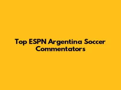 Top ESPN Argentina Soccer Commentators