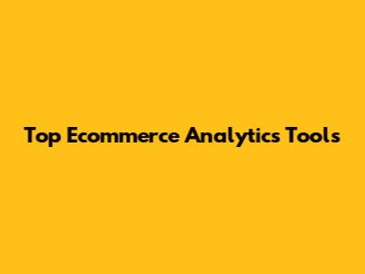 Top Ecommerce Analytics Tools