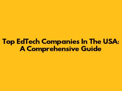 Top EdTech Companies In The USA: A Comprehensive Guide