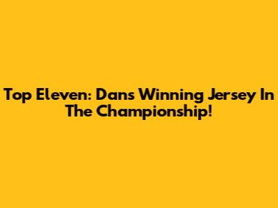 Top Eleven: Dan's Winning Jersey In The Championship!