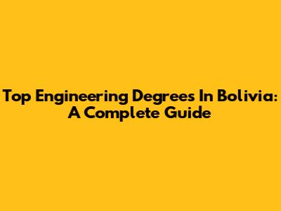 Top Engineering Degrees In Bolivia: A Complete Guide