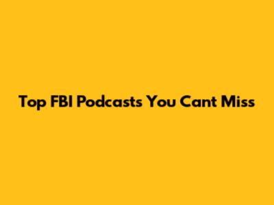 Top FBI Podcasts You Can't Miss