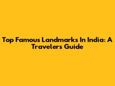 Top Famous Landmarks In India: A Traveler's Guide
