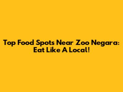 Top Food Spots Near Zoo Negara: Eat Like A Local!
