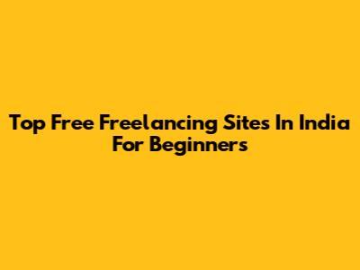 Top Free Freelancing Sites In India For Beginners