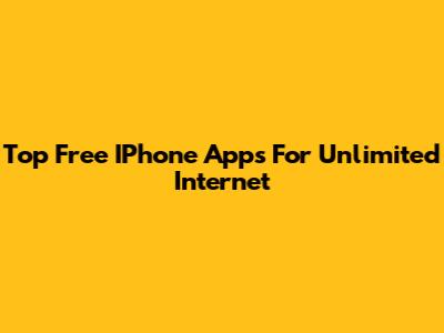 Top Free IPhone Apps For Unlimited Internet