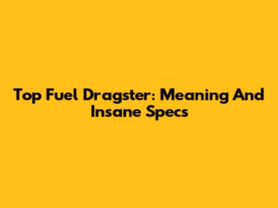 Top Fuel Dragster: Meaning And Insane Specs