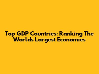Top GDP Countries: Ranking The World's Largest Economies