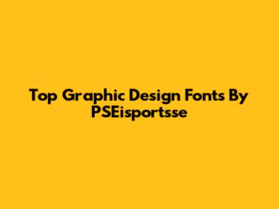 Top Graphic Design Fonts By PSEisportsse