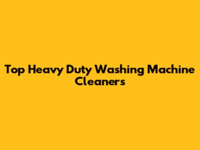 Top Heavy Duty Washing Machine Cleaners