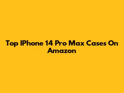 Top IPhone 14 Pro Max Cases On Amazon