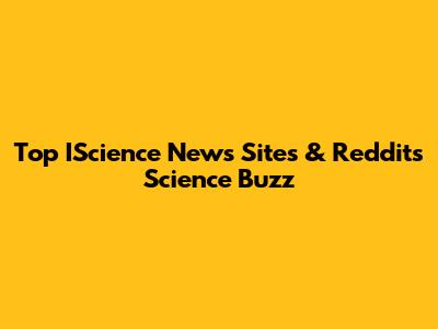 Top IScience News Sites & Reddit's Science Buzz