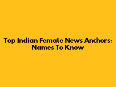Top Indian Female News Anchors: Names To Know