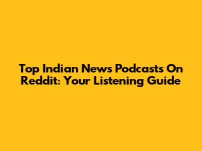 Top Indian News Podcasts On Reddit: Your Listening Guide