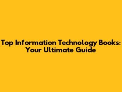 Top Information Technology Books: Your Ultimate Guide