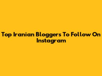 Top Iranian Bloggers To Follow On Instagram