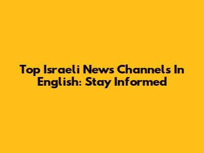 Top Israeli News Channels In English: Stay Informed