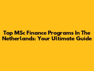 Top MSc Finance Programs In The Netherlands: Your Ultimate Guide