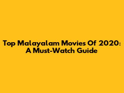 Top Malayalam Movies Of 2020: A Must-Watch Guide