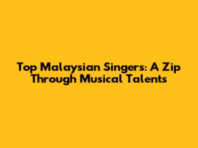 Top Malaysian Singers: A Zip Through Musical Talents