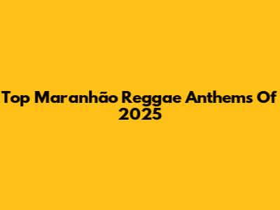 Top Maranhão Reggae Anthems Of 2025